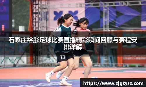 石家庄裕彤足球比赛直播精彩瞬间回顾与赛程安排详解